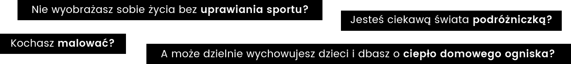 Nie wyobrażasz sobie życia bez uprawiania sportu? A może dzielnie wychowujesz dzieci i dbasz o ciepło domowego ogniska?